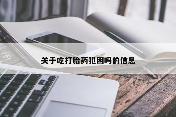 药流药网上购买关于吃打胎药犯困吗的信息