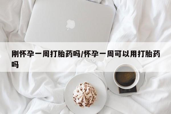 药流药网上购买刚怀孕一周打胎药吗/怀孕一周可以用打胎药吗
