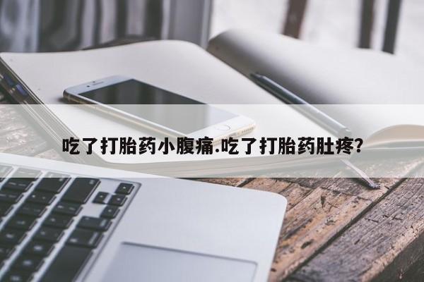药流药网上购买吃了打胎药小腹痛.吃了打胎药肚疼？