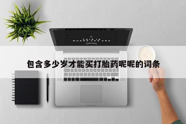 药流药网上购买包含多少岁才能买打胎药呢呢的词条